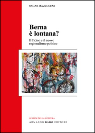 Berna è lontana? Il Ticino e il nuovo regionalismo politico Oscar Mazzoleni