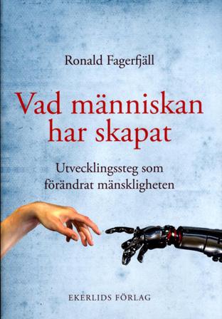Vad människan har skapat : utvecklingssteg som förändrat mänskligheten - Bok av Ronald Fagerfjäll - Inbunden