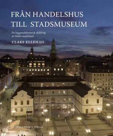 Från Handelshus till Stadsmuseum : en byggnadshistorisk skildring av Södra stadshuset - Bok av Claes Ellehag - Inbunden