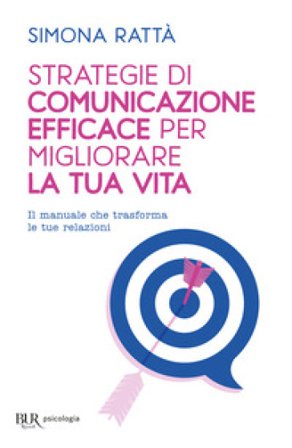 Strategie di comunicazione efficace per migliorare la tua vita. Il manuale che trasforma le tue relazioni Simona Rattà