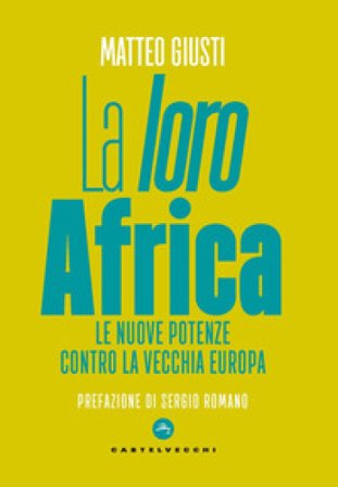 La «loro» Africa. Le nuove potenze contro la vecchia Europa Matteo Giusti