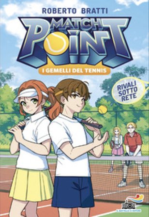 Rivali sotto rete. Match Point. I gemelli del tennis. Vol. 2 Roberto Bratti