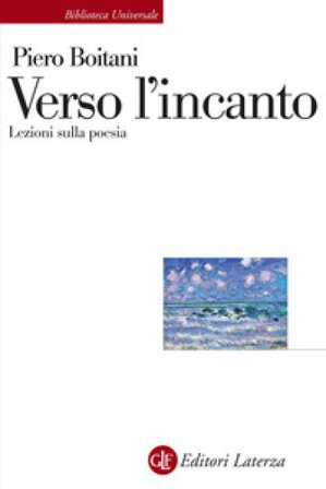 Verso l'incanto. Lezioni sulla poesia Piero Boitani