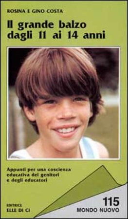 Il grande balzo dagli 11 ai 14 anni. Appunti per una coscienza educativa dei genitori e degli educatori Rosina Costa