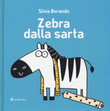 Zebra dalla sarta. Ediz. illustrata Silvia Borando
