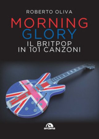 Morning glory. Il britpop in 101 canzoni Roberto Oliva