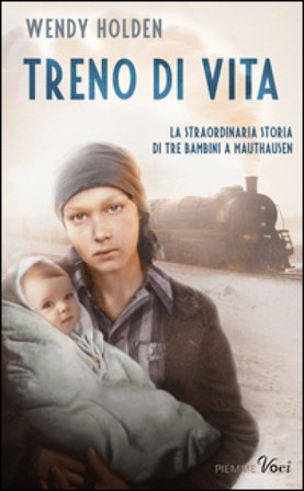 Treno di vita. La straordinaria storia di tre bambini a Mauthausen Wendy Holden