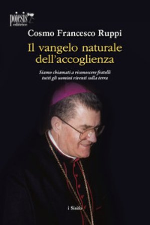 Il Vangelo naturale dell'accoglienza. Siamo chiamati a riconoscere fratelli tutti gli uomini viventi sulla terra Cosmo Francesco Ruppi