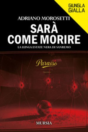 Sarà come morire. La lunga estate nera di Sanremo Adriano Morosetti