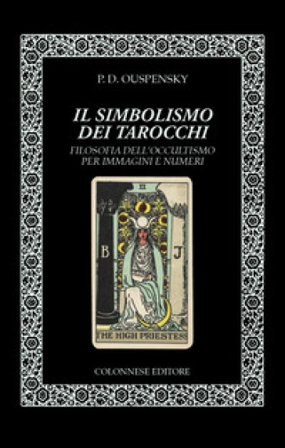 Il simbolismo dei tarocchi. Filosofia dell'occultismo per immagini e numeri Pëtr D. Ouspensky