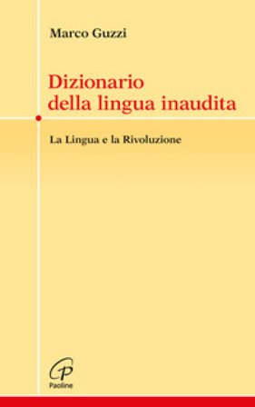 Dizionario della lingua inaudita. La lingua e la Rivoluzione Marco Guzzi