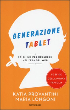 Generazione tablet. I sì e i no per crescere nell'era del web Katia Provantini