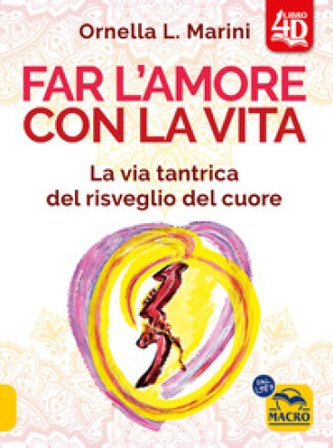 Far l'amore con la vita 4D. La via tantrica del risveglio del cuore. Con 44 carte divinatorie. Con video Ornella L. Marini