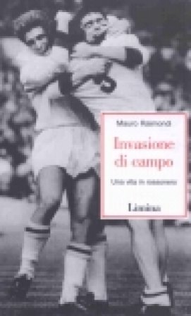 Invasione di campo. Una vita in rossonero Mauro Raimondi