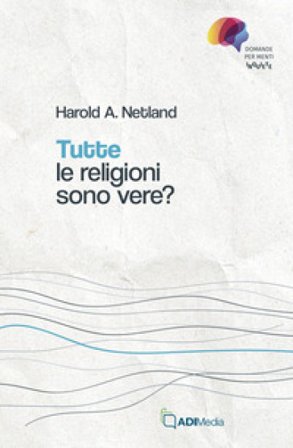Tutte le religioni sono vere? Domande per menti inquiete Harold A. Netland