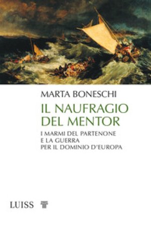 Il naufragio del Mentor. I marmi del Partenone e la guerra per il dominio d'Europa Marta Boneschi