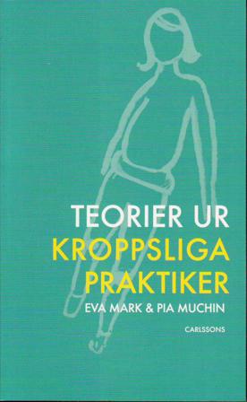 Teorier ur kroppsliga praktiker - Bok av Eva Mark & Pia Muchin - Inbunden