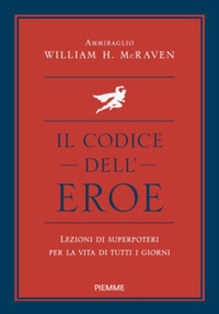 Il codice dell'eroe. Lezioni di superpoteri per la vita di tutti i giorni William H. Mcraven