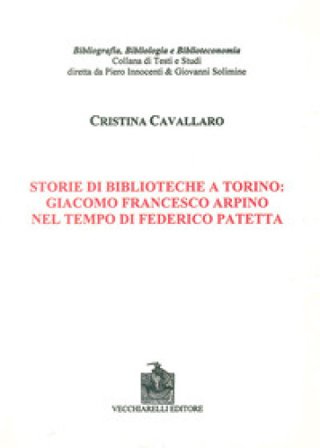 Storie di biblioteche a Torino. Giacomo Francesco Arpino nel tempo di Federico Patetta Cristina Cavallaro