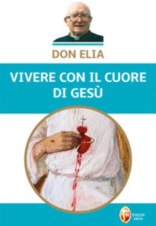 Don Elia. Vivere con il cuore di Gesù