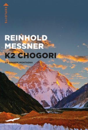K2 Chogori. La grande montagna Reinhold Messner