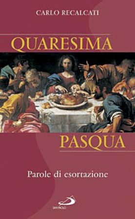 Quaresima e Pasqua. Parole di esortazione Carlo Recalcati