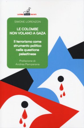 Le colombe non volano a Gaza. Il terrorismo come strumento politico nella questione palestinese Simone Lorenzon
