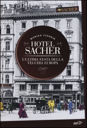 Hotel Sacher. L'ultima festa della vecchia Europa Monika Czernin