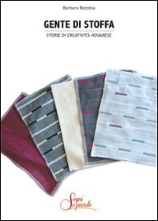 Gente di stoffa. Storie di creatività novarese Barbara Bozzola