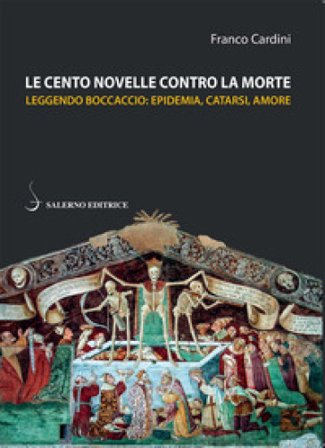 Le cento novelle contro la morte. Leggendo Boccaccio: epidemia, catarsi, amore Franco Cardini
