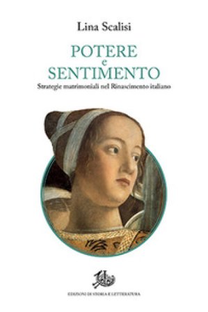 Potere e sentimento. Strategie matrimoniali nel Rinascimento italiano Lina Scalisi