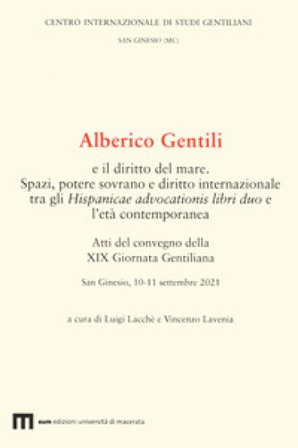 Alberico Gentili e il diritto del mare. Spazi, potere sovrano e diritto internazionale tra gli Hispanicae advocationis libri duo e l'età contemporanea