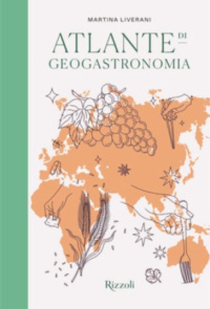 Atlante di geogastronomia. Ediz. illustrata Martina Liverani