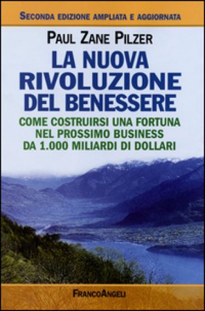 La nuova rivoluzione del benessere. Come costruirsi una fortuna nel prossimo business da 1000 miliardi di dollari Paul Z. Pilzer