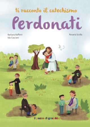 Perdonati. Ti racconto il catechismo. Ediz. illustrata Barbara Baffetti