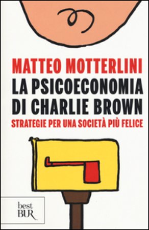 La psicoeconomia di Charlie brown. Strategie per una società più felice Matteo Motterlini
