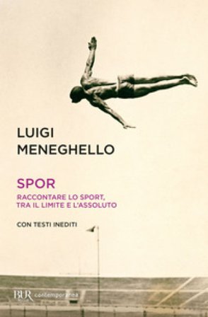 Spor. Raccontare lo sport, tra il limite e l'assoluto Luigi Meneghello