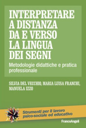 Interpretare a distanza da e verso la lingua dei segni. Metodologie didattiche e pratica professionale Silvia Del Vecchio