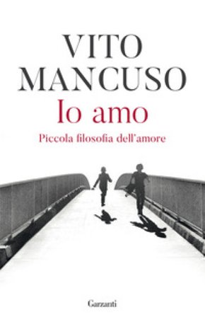 Io amo. Piccola filosofia dell'amore Vito Mancuso