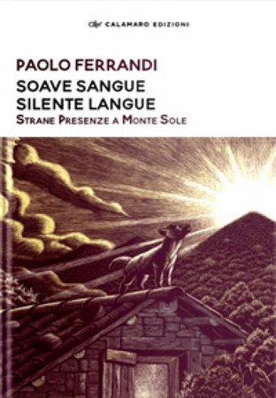 Soave sangue silente langue. Strane presenze a Monte Sole. Nuova ediz. Paolo Ferrandi