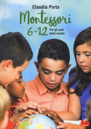 Montessori 6-12. Per gli anni della scuola Claudia Porta