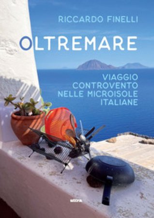Oltremare. Viaggio controvento nelle microisole italiane Riccardo Finelli