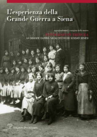 L'esperienza della grande guerra a Siena. Approfondimento a margine della mostra «Fotografi in trincea: la grande guerra negli occhi dei soldati 