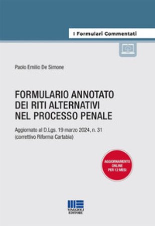 Formulario annotato dei riti alternativi nel processo penale. Aggiornato al D.Lgs. 19 marzo 2024, n. 31 (correttivo Riforma Cartabia). Con espansione 