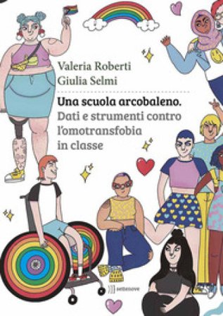 Una scuola arcobaleno. Dati e strumenti contro l'omotransfobia in classe Giulia Selmi