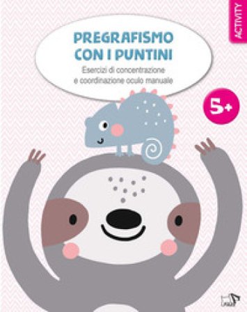 Pregrafismo con i puntini. Esercizi di concentrazione e coordinazione oculo manuale. Ediz. a colori