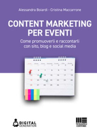 Content marketing per eventi. Come promuoverli e raccontarli con sito, blog e social media Alessandra Boiardi