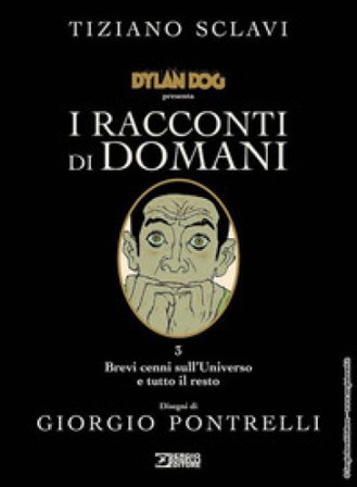 Dylan Dog presenta I racconti di domani. Vol. 3: Brevi cenni sull'universo e tutto il resto Tiziano Sclavi