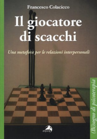 Il giocatore di scacchi. Una metafora per le relazioni interpersonali Francesco Colacicco