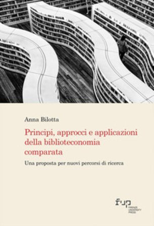 Principi, approcci e applicazioni della biblioteconomia comparata. Una proposta per nuovi percorsi di ricerca Anna Bilotta